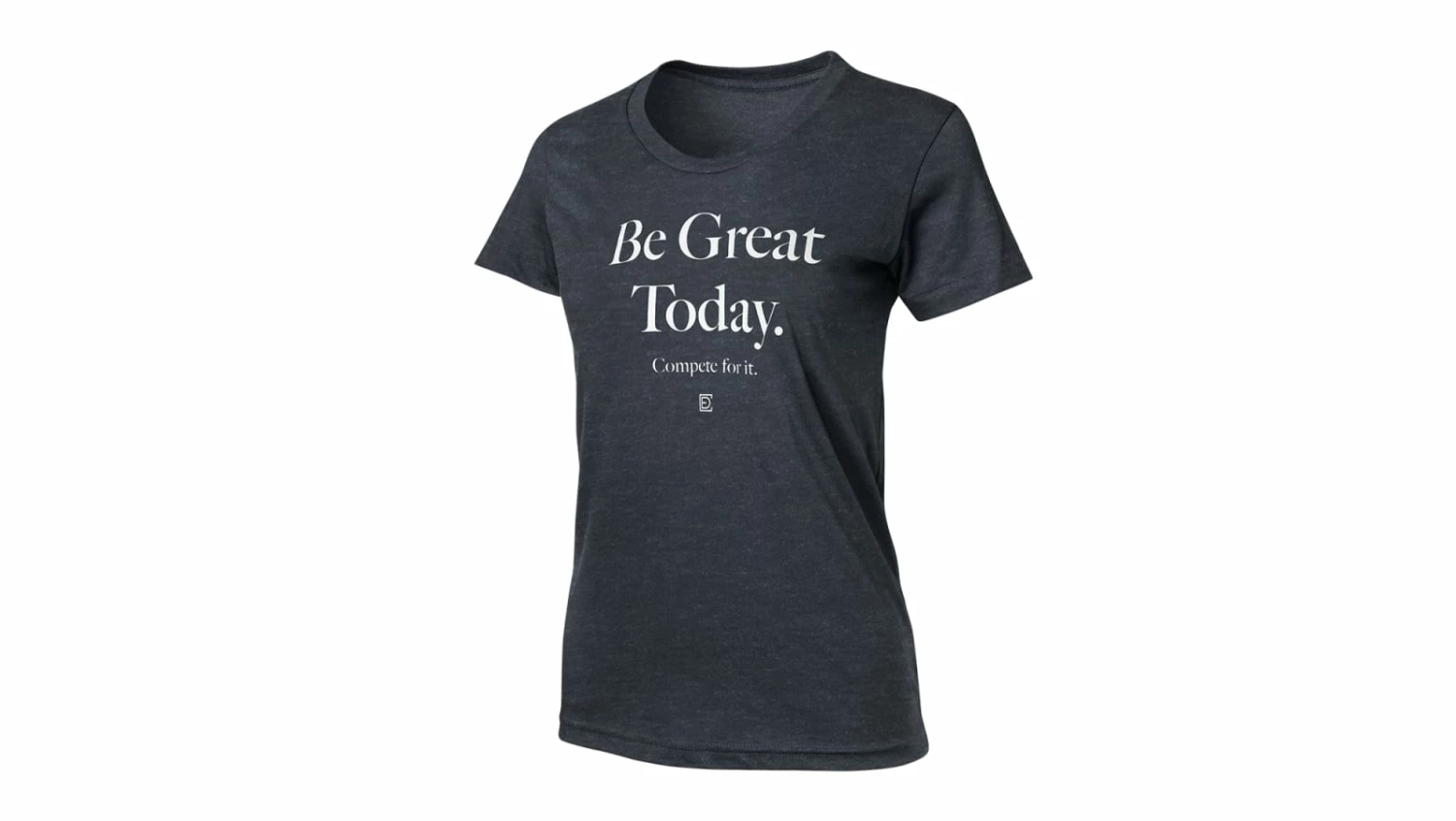 Compete Every Day Be Great Today Women's T-Shirt